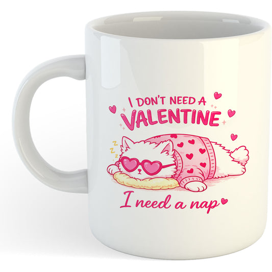 11oz Mug | I Don't Need A Valentine I Need A Nap | Printed Funny Gift Idea Cup Tea Coffee